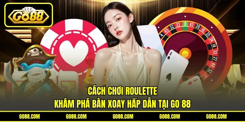Cách Chơi Roulette - Khám Phá Bàn Xoay Hấp Dẫn Tại GO 88