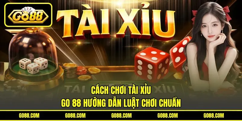 Cách Chơi Tài Xỉu – GO 88 Hướng Dẫn Luật Chơi Chuẩn