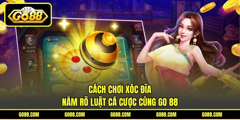 Cách Chơi Xóc Đĩa – Nắm Rõ Luật Cá Cược Cùng GO 88