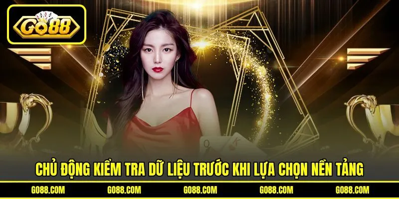 Chủ động kiểm tra dữ liệu trước khi lựa chọn nền tảng
