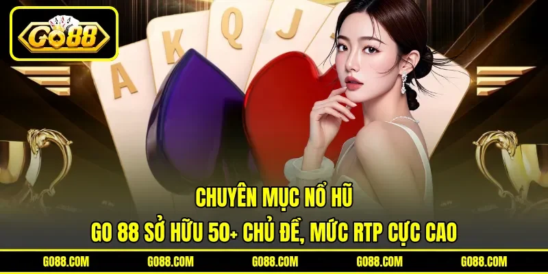 Chuyên mục nổ hũ GO 88 sở hữu 50+ chủ đề, mức RTP cực cao