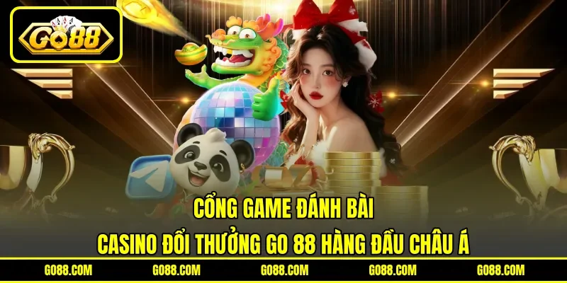 Cổng game đánh bài, casino đổi thưởng GO 88 hàng đầu châu Á