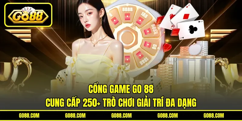 Cổng game GO 88 cung cấp 250+ trò chơi giải trí đa dạng