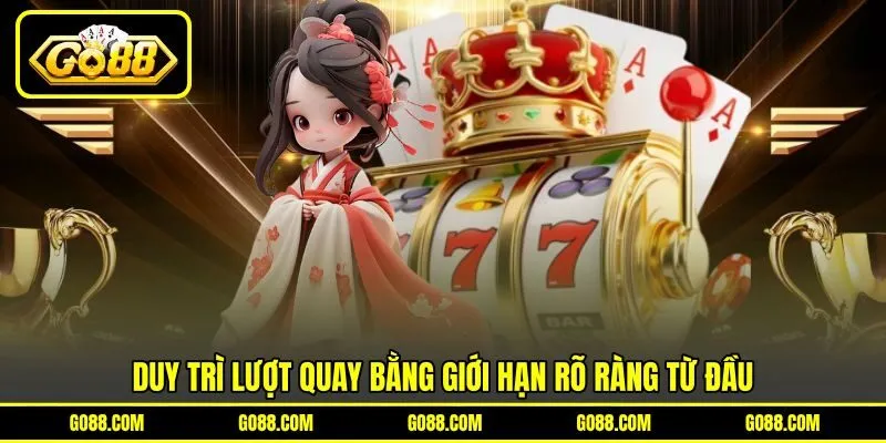 Duy trì lượt quay bằng giới hạn rõ ràng từ đầu