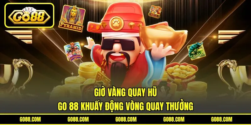 Giờ Vàng Quay Hũ – GO 88 Khuấy Động Vòng Quay Thưởng