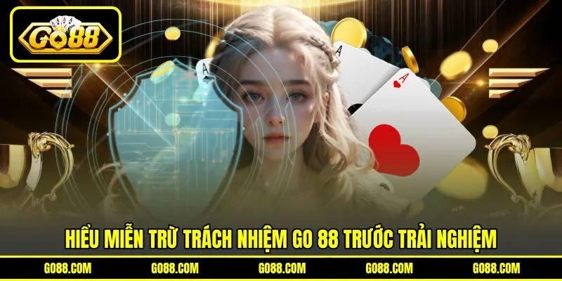 Hiểu miễn trừ trách nhiệm GO 88 trước trải nghiệm