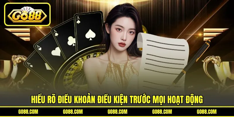 Hiểu rõ điều khoản điều kiện trước mọi hoạt động Hiểu rõ điều khoản điều kiện trước mọi hoạt động