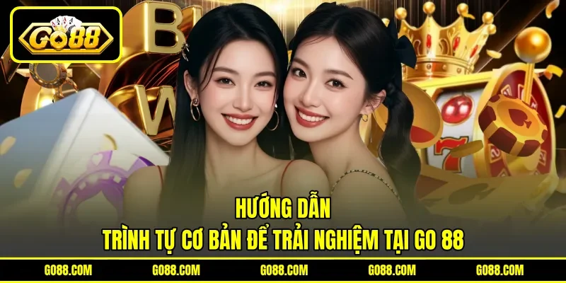 Hướng dẫn trình tự cơ bản để trải nghiệm tại GO 88