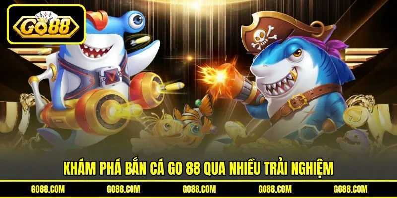 Khám phá bắn cá GO 88 qua nhiều trải nghiệm