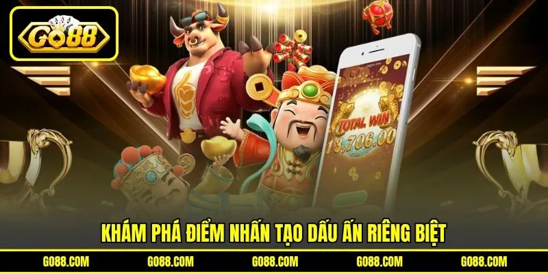 Khám phá điểm nhấn tạo dấu ấn riêng biệt