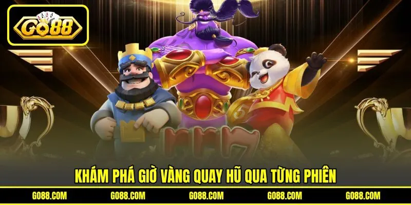 Khám phá giờ vàng quay hũ qua từng phiên