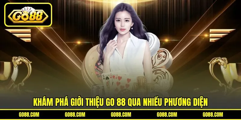 Khám phá giới thiệu GO 88 qua nhiều phương diện