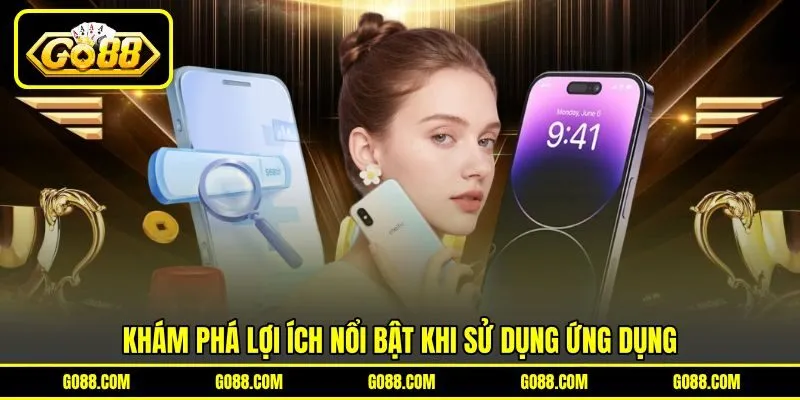 Khám phá lợi ích nổi bật khi sử dụng ứng dụng Khám phá lợi ích nổi bật khi sử dụng ứng dụng