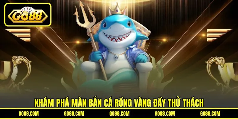 Khám phá màn bắn cá rồng vàng đầy thử thách Khám phá màn bắn cá rồng vàng đầy thử thách