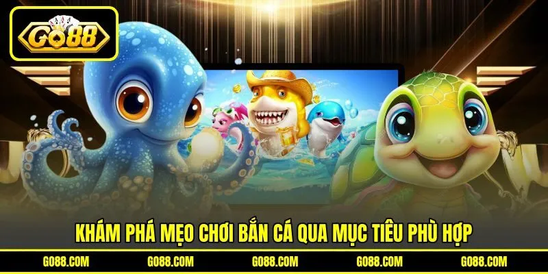Khám phá mẹo chơi bắn cá qua mục tiêu phù hợp Khám phá mẹo chơi bắn cá qua mục tiêu phù hợp