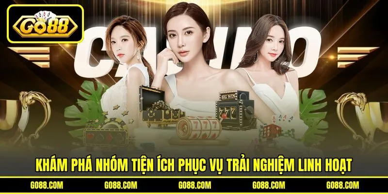 Khám phá nhóm tiện ích phục vụ trải nghiệm linh hoạt