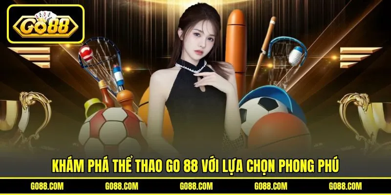 Khám phá thể thao GO 88 với lựa chọn phong phú Khám phá thể thao GO 88 với lựa chọn phong phú