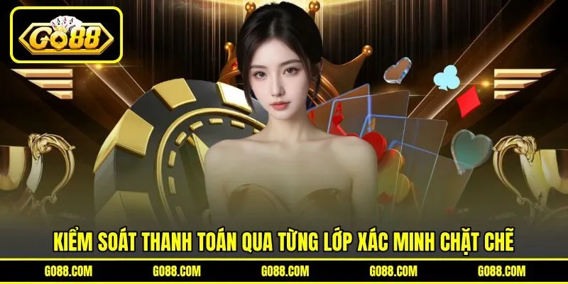 Kiểm soát thanh toán qua từng lớp xác minh chặt chẽ Kiểm soát thanh toán qua từng lớp xác minh chặt chẽ
