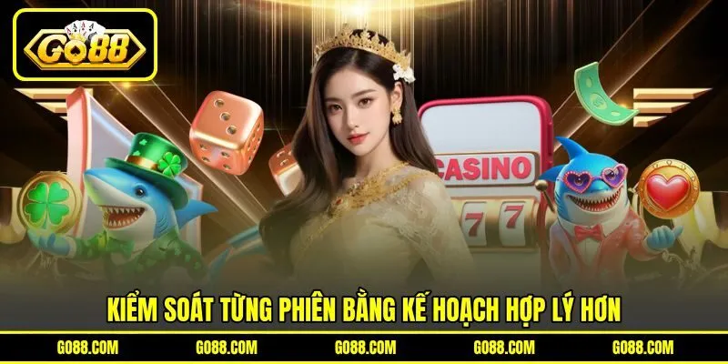 Kiểm soát từng phiên bằng kế hoạch hợp lý hơn Kiểm soát từng phiên bằng kế hoạch hợp lý hơn