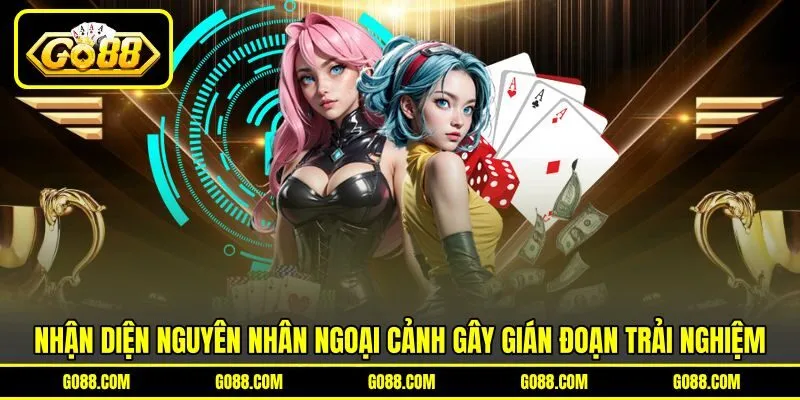 Nhận diện nguyên nhân ngoại cảnh gây gián đoạn trải nghiệm