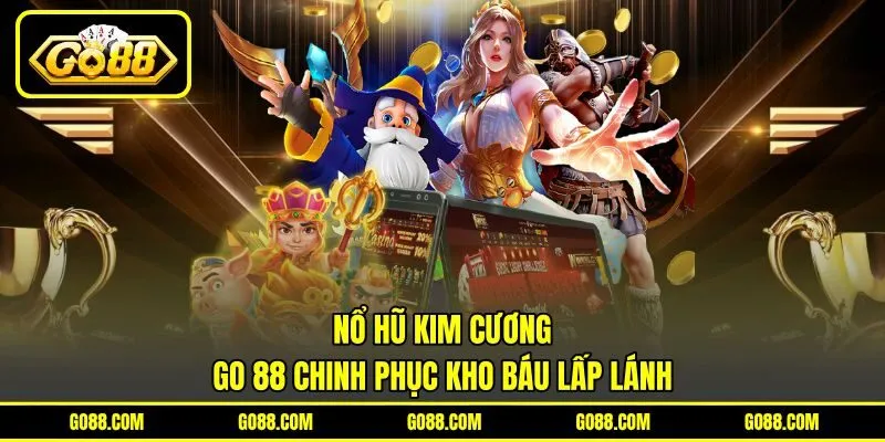 Nổ Hũ Kim Cương – GO 88 Chinh Phục Kho Báu Lấp Lánh