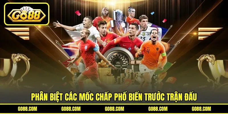 Phân biệt các mốc chấp phổ biến trước trận đấu Phân biệt các mốc chấp phổ biến trước trận đấu