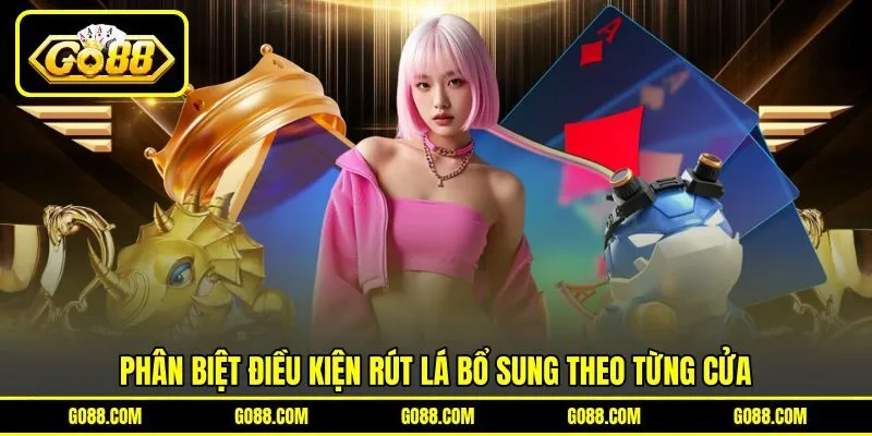 Phân biệt điều kiện rút lá bổ sung theo từng cửa Phân biệt điều kiện rút lá bổ sung theo từng cửa