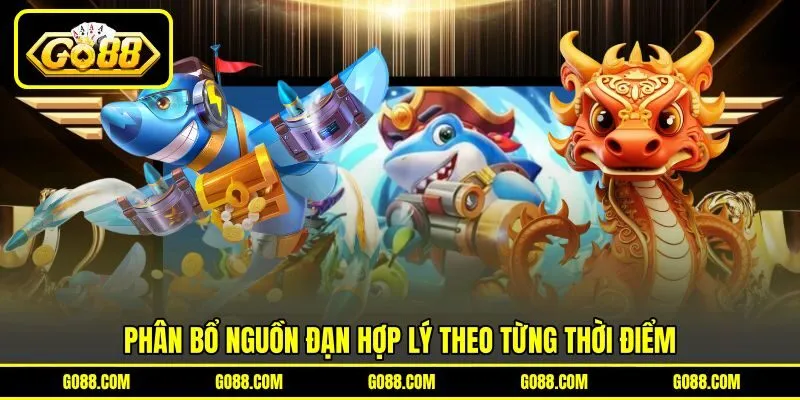 Phân bổ nguồn đạn hợp lý theo từng thời điểm Phân bổ nguồn đạn hợp lý theo từng thời điểm