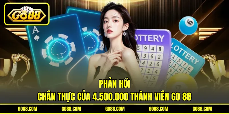 Phản hồi chân thực của 4.500.000 thành viên GO 88