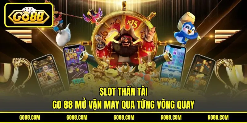 Slot Thần Tài – GO 88 Mở Vận May Qua Từng Vòng Quay