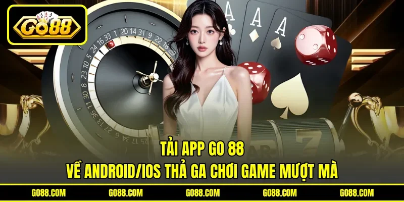 Tải app GO 88 về Android/iOS thả ga chơi game mượt mà