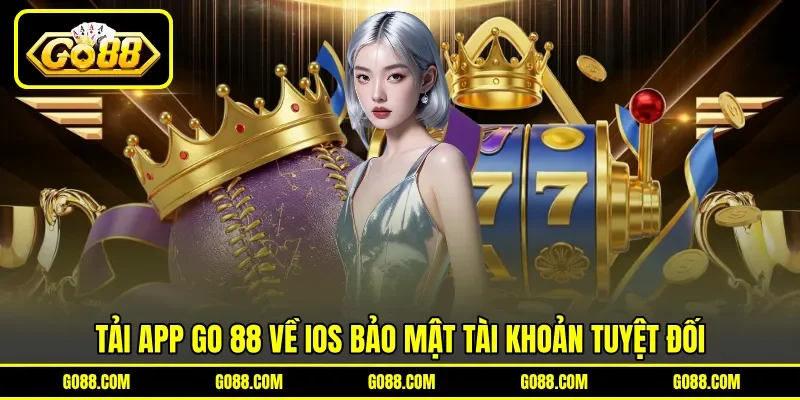 Tải app GO 88 về iOS bảo mật tài khoản tuyệt đối
