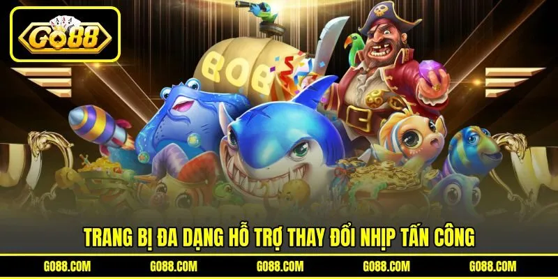 Trang bị đa dạng hỗ trợ thay đổi nhịp tấn công Trang bị đa dạng hỗ trợ thay đổi nhịp tấn công