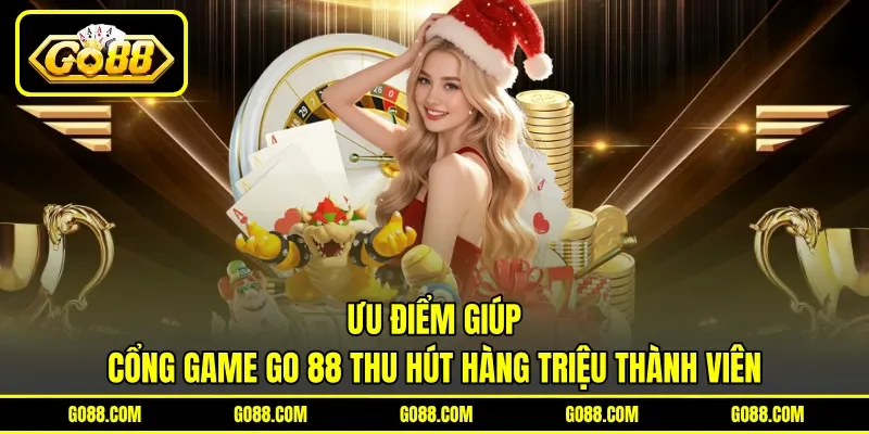 Ưu điểm giúp cổng game GO 88 thu hút hàng triệu thành viên