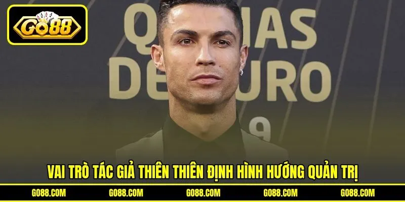 Vai trò tác giả Thiên Thiên định hình hướng quản trị